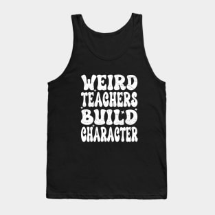 Groovy Funny Teacher Sayings Weird Teachers Build Character Tank Top
